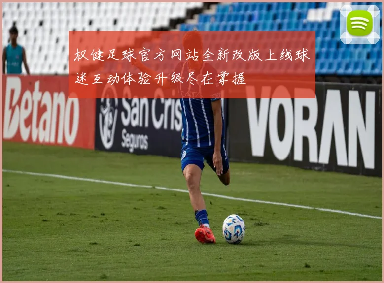 权健足球官方网站全新改版上线球迷互动体验升级尽在掌握